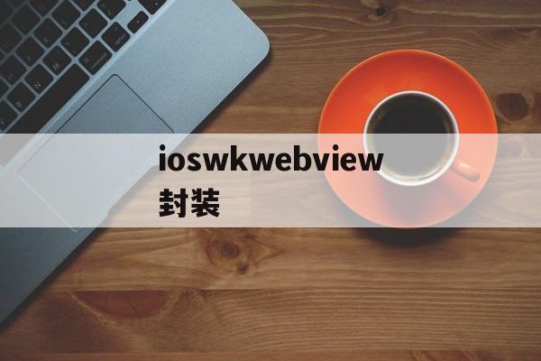 ioswkwebview封装的简单介绍  第1张