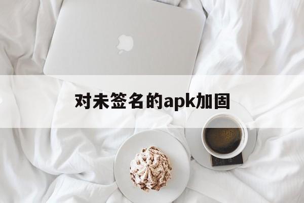 关于对未签名的apk加固的信息  第1张