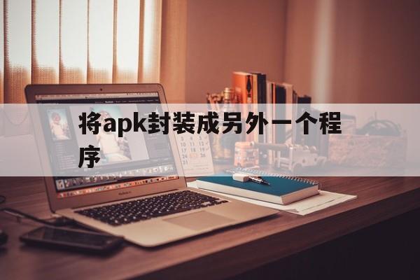 将apk封装成另外一个程序 - APK报毒处理平台-apk防红链接-防封链接-安卓过毒免杀-稳定不掉签名TG:@AICDN8  第1张