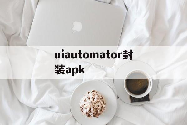 uiautomator封装apk - APK报毒处理平台-apk防红链接-防封链接-安卓过毒免杀-稳定不掉签名TG:@AICDN8  第1张