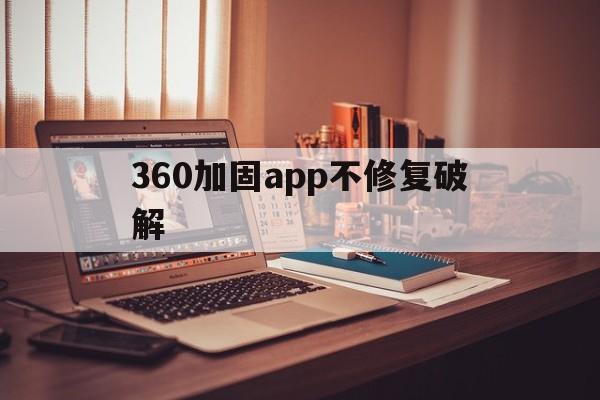 360加固app不修复破解 - APK报毒处理平台-apk防红链接-防封链接-安卓过毒免杀-稳定不掉签名TG:@AICDN8  第1张