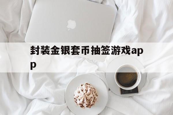 封装金银套币抽签游戏app的简单介绍  第1张