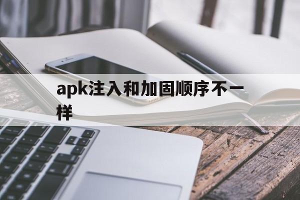 apk注入和加固顺序不一样 - APK报毒处理平台-apk防红链接-防封链接-安卓过毒免杀-稳定不掉签名TG:@AICDN8  第1张