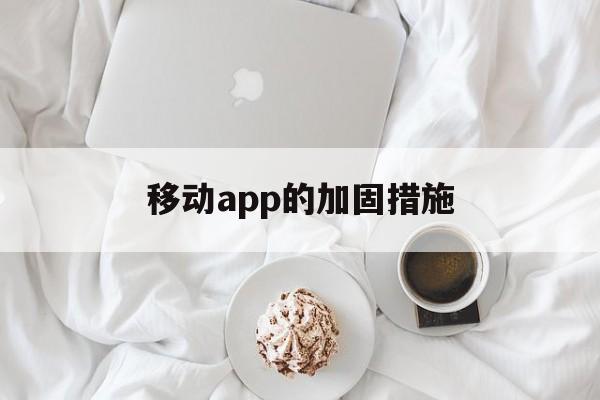 移动app的加固措施 - APK报毒处理平台-apk防红链接-防封链接-安卓过毒免杀-稳定不掉签名TG:@AICDN8  第1张