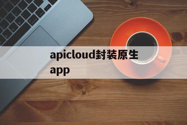 apicloud封装原生app的简单介绍  第1张