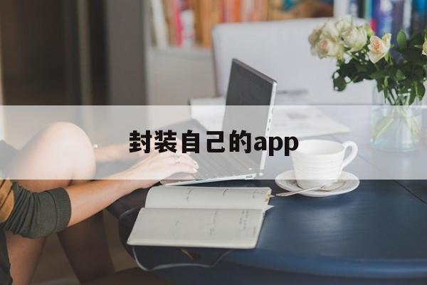 封装自己的app - APK报毒处理平台-apk防红链接-防封链接-安卓过毒免杀-稳定不掉签名TG:@AICDN8  第1张