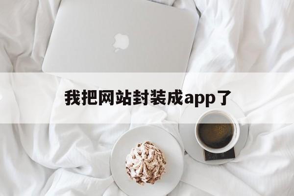 我把网站封装成app了 - APK报毒处理平台-apk防红链接-防封链接-安卓过毒免杀-稳定不掉签名TG:@AICDN8  第1张