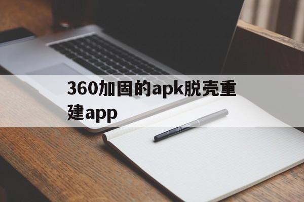 关于360加固的apk脱壳重建app的信息  第1张