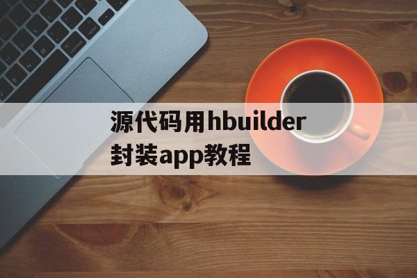 源代码用hbuilder封装app教程的简单介绍  第1张