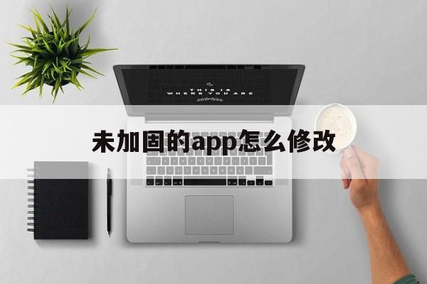 未加固的app怎么修改 - APK报毒处理平台-apk防红链接-防封链接-安卓过毒免杀-稳定不掉签名TG:@AICDN8  第1张