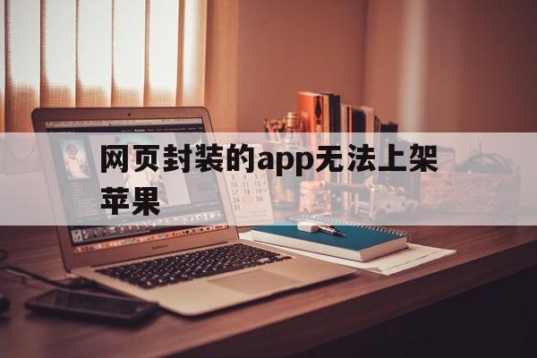 网页封装的app无法上架苹果 - APK报毒处理平台-apk防红链接-防封链接-安卓过毒免杀-稳定不掉签名TG:@AICDN8  第1张