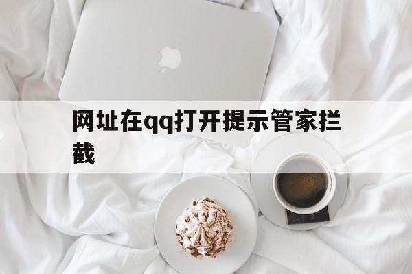 网址在qq打开提示管家拦截 - 谷歌防红💯域名防红解决,TG：@AICDN8  第1张