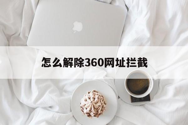 怎么解除360网址拦截 - 谷歌防红💯域名防红解决,TG：@AICDN8  第1张