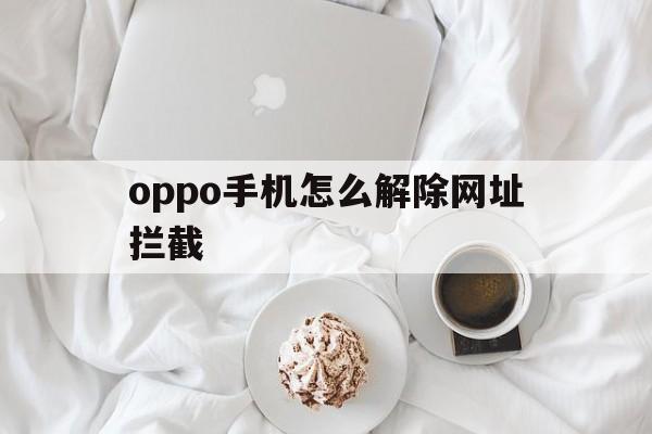 oppo手机怎么解除网址拦截 - 谷歌防红💯域名防红解决,TG：@AICDN8  第1张