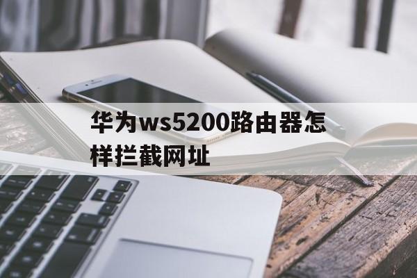 华为ws5200路由器怎样拦截网址 - 谷歌防红💯域名防红解决,TG：@AICDN8  第1张